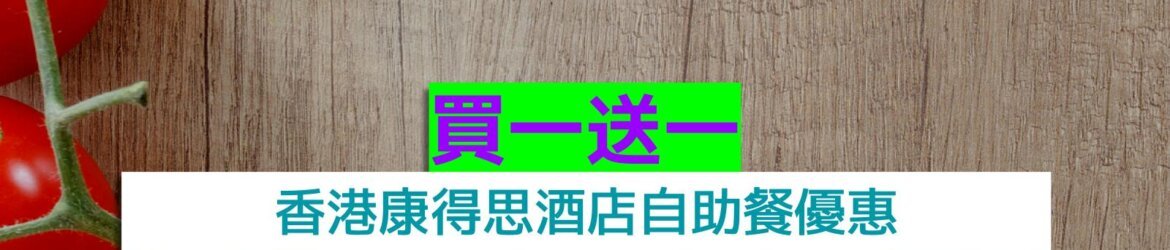 香港康得思酒店+買一送一+任食大閘蟹、任食斧頭扒、任食鵝肝