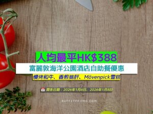 富麗敦海洋公園酒店+人均最平HK$388+慢烤和牛、香煎鵝肝、Mövenpick雪糕